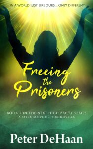 Freeing the Prisoners: A Speculative Fiction Novella, by Peter DeHaan